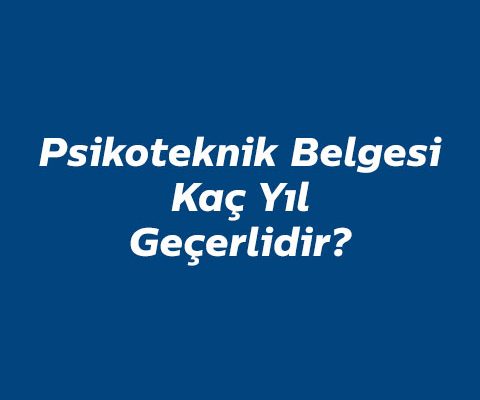 psikoteknik-belgesi-kac-yil-gecerlidir