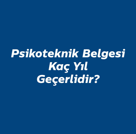 psikoteknik-belgesi-kac-yil-gecerlidir